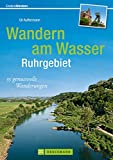Wandern am Wasser - Ruhrgebiet: Die Naturschönheit des Ruhrgebiets entlang der Flüsse, Kanäle und Seen mit den schönsten Wanderungen, eindrucksvollen Bildern und Wissenswertes (Erlebnis Wandern)