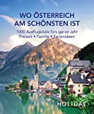 HOLIDAY Reisebuch: Wo Österreich am schönsten ist: 1000 Ausflgusziele für das ganze Jahr: Freizeit, Familie, Ferienideen