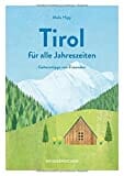 Reisehandbuch Tirol für alle Jahreszeiten - Tirol Reiseführer: Geheimtipps von Freunden