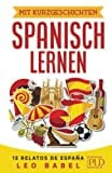 Mit Kurzgeschichten Spanisch lernen – 15 relatos de España: Spanien und seine Kultur kennen lernen. 15 zweisprachige Kurzgeschichten für Anfänger, Wiedereinsteiger & Fortgeschrittene mit Vokabellisten