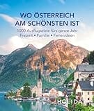 HOLIDAY Reisebuch: Wo Österreich am schönsten ist: 1000 Ausflgusziele für das ganze Jahr: Freizeit, Familie, Ferienideen
