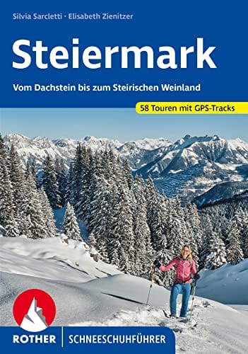 Steiermark Schneeschuhführer: Vom Dachstein bis zum Steirischen Weinland. 58 Touren mit GPS-Tracks (Rother Schneeschuhführer)