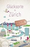 Glücksorte in Zürich: Fahr hin und werd glücklich
