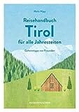 Reisehandbuch Tirol für alle Jahreszeiten - Tirol Reiseführer: Geheimtipps von Freunden